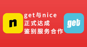 《让假货无处可躲！get与nice正式达成鉴别服务合作》